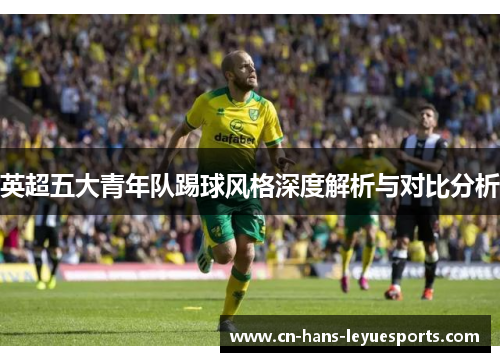 英超五大青年队踢球风格深度解析与对比分析