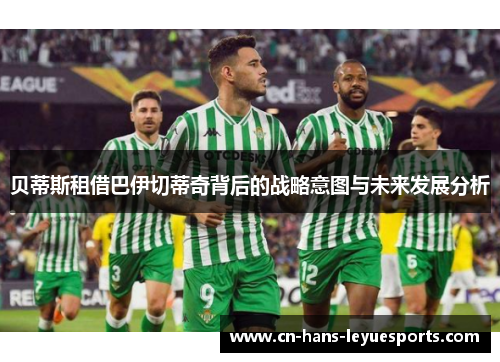 贝蒂斯租借巴伊切蒂奇背后的战略意图与未来发展分析