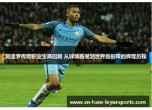 阿圭罗传奇职业生涯回顾 从球场新星到世界级前锋的辉煌历程