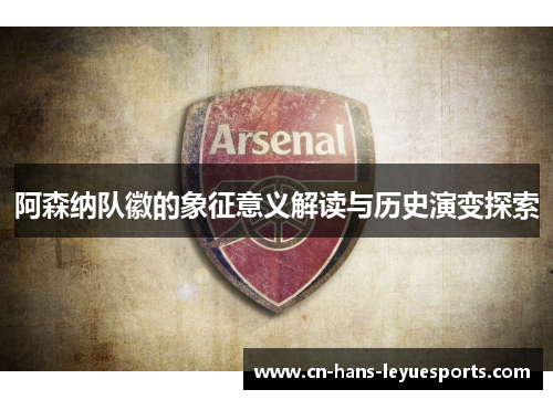 阿森纳队徽的象征意义解读与历史演变探索
