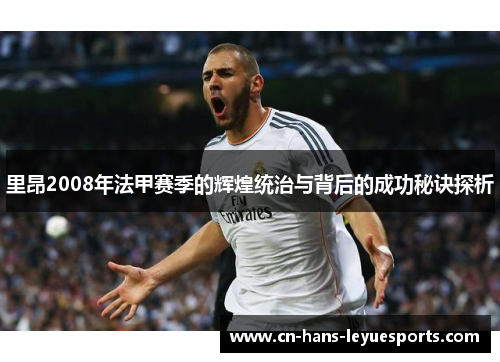 里昂2008年法甲赛季的辉煌统治与背后的成功秘诀探析