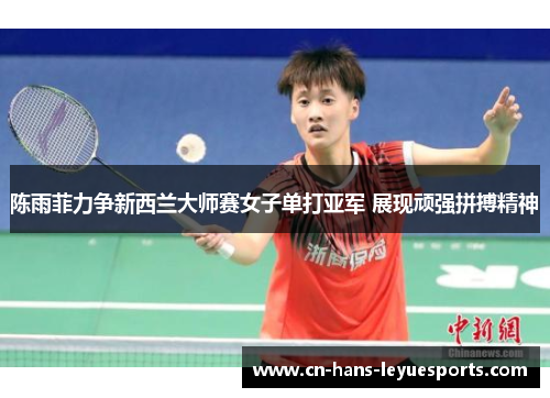 陈雨菲力争新西兰大师赛女子单打亚军 展现顽强拼搏精神 陈雨菲力争新西兰大师赛女子单打亚军 展现顽强拼搏精神