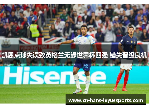 凯恩点球失误致英格兰无缘世界杯四强 错失晋级良机