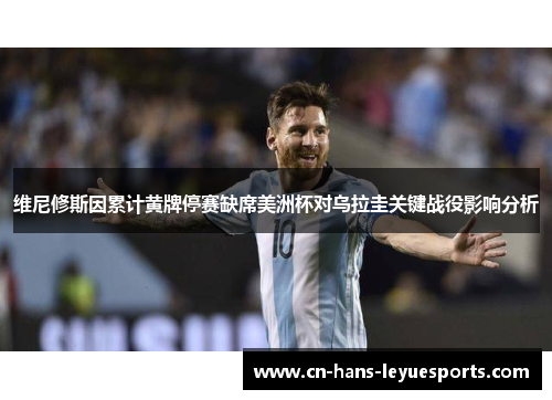 维尼修斯因累计黄牌停赛缺席美洲杯对乌拉圭关键战役影响分析